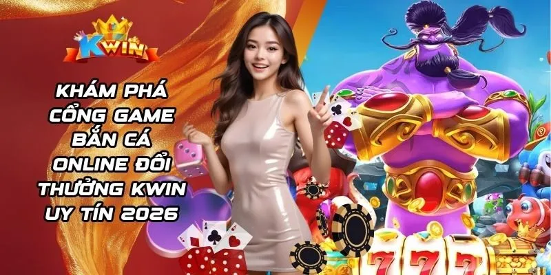 cổng game bắn cá online đổi thưởng KWIN