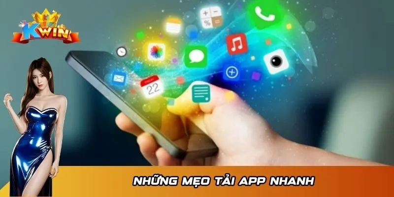 Tải App KWIN 3 Những mẹo tải app nhanh