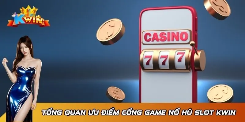 Cổng Game Nổ Hũ Slot Kwin - Điểm Đến Lý Tưởng Săn Thưởng 2 Tổng quan ưu điểm cổng game nổ hũ slot Kwin